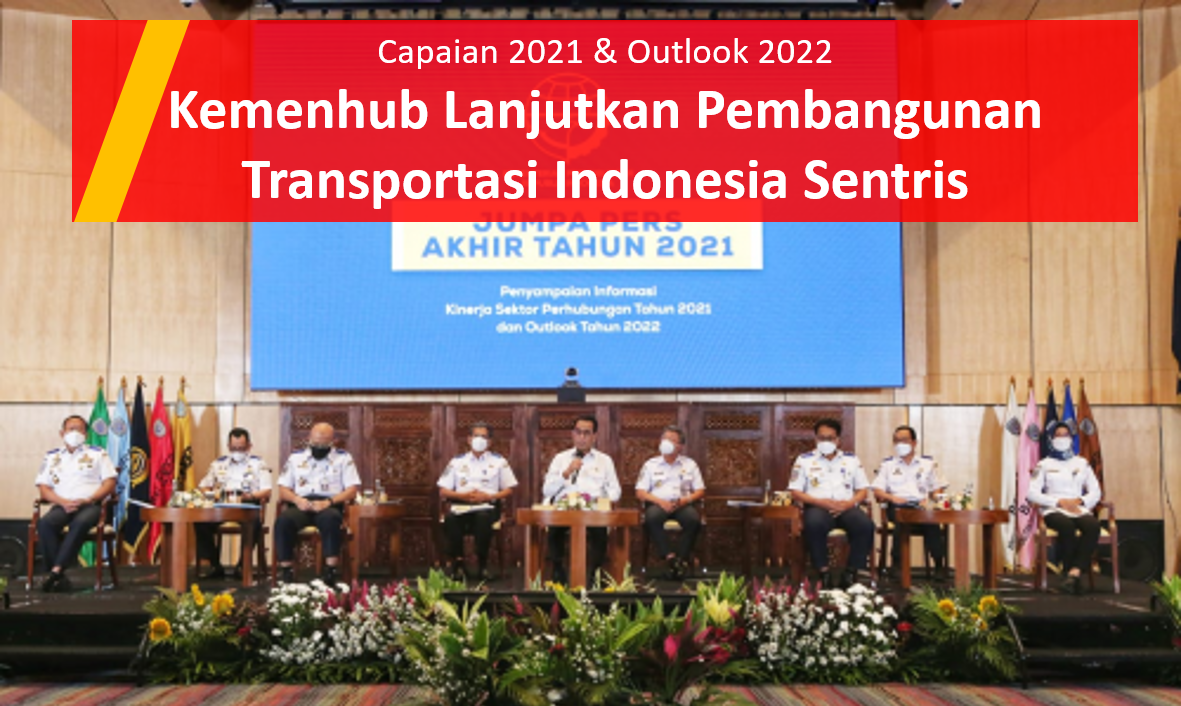 Capaian 2021 & Outlook 2022 Kemenhub Lanjutkan Pembangunan Transportasi Indonesia Sentris