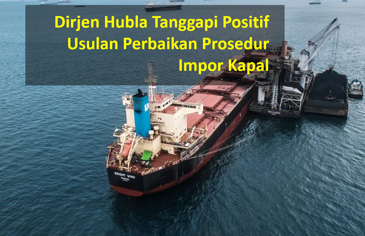 Dirjen Hubla Tanggapi Positif Usulan Perbaikan Prosedur Impor Kapal